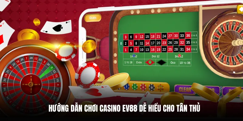 Hướng dẫn chơi Casino EV88 dễ hiểu cho tân thủ.