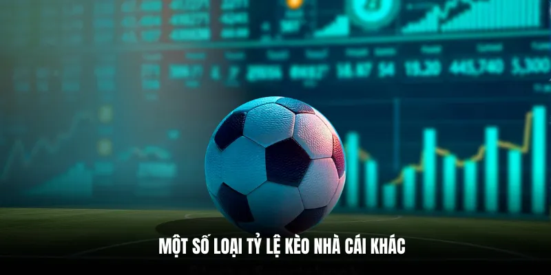 Một số loại tỷ lệ kèo nhà cái khác.